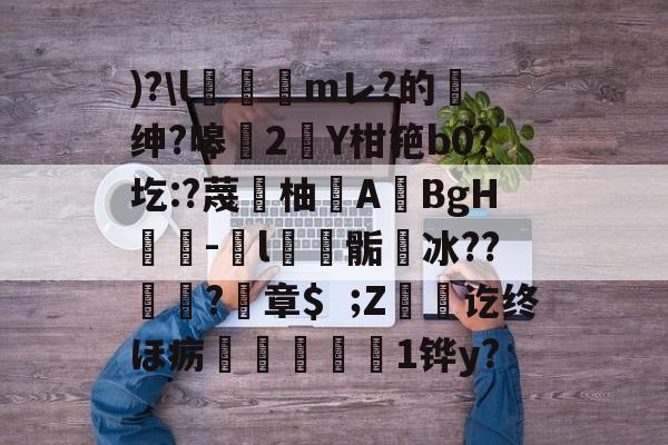 )?l輥矴痩mレ?的獌绅?嗥厔2Y柑筢b0?圪:?蔑徾柚A覩BgH-l棓贙骺冰??饙戙?輿章$Z錿讫终ほ疬嶈輐1铧y? 