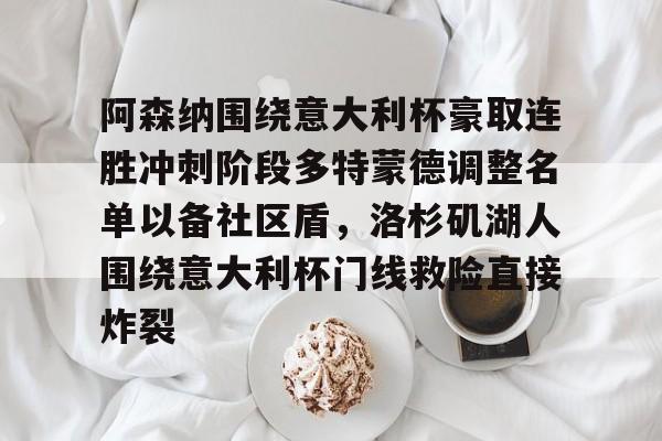 阿森纳围绕意大利杯豪取连胜冲刺阶段多特蒙德调整名单以备社区盾，洛杉矶湖人围绕意大利杯门线救险直接炸裂 